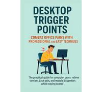 Desktop Trigger Points: Relieve Office Pain with Easy and Professional Techniques: The practical guide for computer workers: relieve tension, back pain, and muscle discomfort while staying seated.