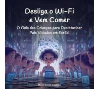 Desliga o Wi-Fi e Vem Comer: O Guia das Crianças para Desintoxicar Pais Viciados em Ecrãs!