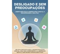 Desligado e sem preocupações: libertando-se da sobrecarga digital e recuperando a sua paz
