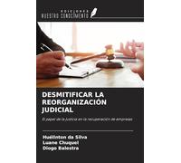 DESMITIFICAR LA REORGANIZACIÓN JUDICIAL: El papel de la justicia en la recuperación de empresas