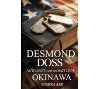DESMOND DOSS: Faith, Duty, and the Battle of Okinawa