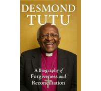 Desmond Tutu: A Biography of Forgiveness and Reconciliation