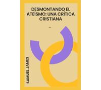 DESMONTANDO EL ATEÍSMO: UNA CRÍTICA CRISTIANA