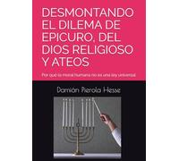 DESMONTANDO EL DILEMA DE EPICURO, DEL DIOS RELIGIOSO Y ATEOS: Por qué la moral humana no es una ley universal