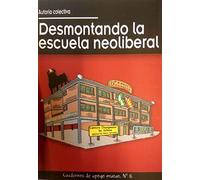 DESMONTANDO LA ESCUELA NEOLIBERAL: 6 (Cuadernos de Apoyo Mutuo)