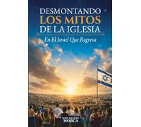 DESMONTANDO LOS MITOS DE LA IGLESIA: EN EL ISRAEL QUE REGRESA