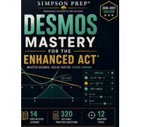 Desmos Mastery for the Enhanced ACT: 14 Step-by-Step Lessons, 320 ACT Math Practice Questions, and 12 Mastery Tests for Faster Solving, Greater ... Strategies for English, Math, Readi)