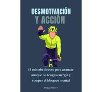 Desmotivación y acción: El método directo para avanzar aunque no tengas energía y romper el bloqueo mental