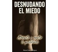 Desnudando el Miedo: Atrévete a sentir lo prohibido