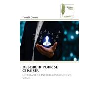 DESOBEIR POUR SE CHOISIR: Un Chantier Intérieur Pour Une Vie Vraie