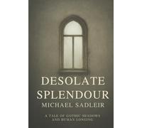 DESOLATE SPLENDOUR: A TALE OF GOTHIC SHADOWS AND HUMAN LONGING