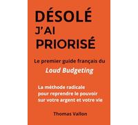 Désolé, j'ai priorisé: Le premier guide français du Loud Budgeting : Carnet pratique pour reprendre le pouvoir sur votre argent, arrêter les achats compulsifs et atteindre la liberté financière