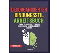 Desorganisierter Bindungsstil. Arbeitsbuch: Therapie-Arbeitsblätter zur Überwindung Desorganisierter Bindung