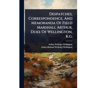 Despatches, Correspondence, And Memoranda Of Field Marshall Arthur, Duke Of Wellington, K.g.