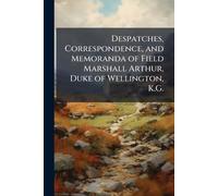 Despatches, Correspondence, and Memoranda of Field Marshall Arthur, Duke of Wellington, K.G.