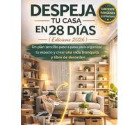 DESPEJA TU CASA EN 28 DÍAS (Edición 2026): Un plan sencillo paso a paso para organizar tu espacio y crear una vida tranquila y libre de desorden
