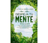 Despeja Tu Mente: Como Dejar De Pensar Demasiado, Vencer A Tu Crítico Interno, Y Replantear Tus Pensamientos Negativos Con Hábitos Saludables