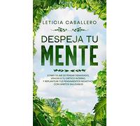 Despeja Tu Mente: Como Dejar De Pensar Demasiado, Vencer A Tu Crítico Interno, Y Replantear Tus Pensamientos Negativos Con Hábitos Saludables
