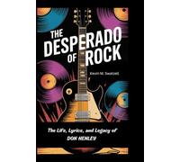 DESPERADO OF ROCK: The Life, Lyrics, and Legacy of Don Henley