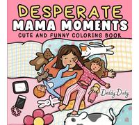 Desperate Mama Moments: Cozy and Funny Coloring Book for Stressed-Out Moms with Chaotic, Relatable and Hilarious Scenes about Being a Mom for Stress Relief and Self-Care