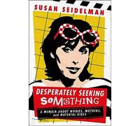 Desperately Seeking Something: A Memoir About Movies, Mothers, and Material Girls