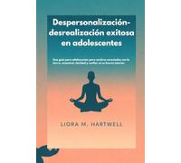 Despersonalización-desrealización exitosa en adolescentes: Una guía para adolescentes para sentirse conectados con la tierra, encontrar claridad y confiar en su fuerza interior.