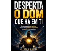 DESPERTA O DOM QUE HÁ EM TI: Descobre o teu propósito, ativa o teu potencial escondido e transforma a tua vida (TRANSFORMAÇÃO ESPIRITUAL)