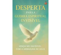 Desperta para a Guerra Espiritual Invisível: Como discernir o verdadeiro inimigo, vestir a armadura de Deus e vencer pela cruz e pelo Espírito Santo