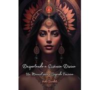 DESPERTANDO A ESSÊNCIA DIVINA - UM MANUAL PARA O SAGRADO FEMININO