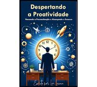 Despertando a Proatividade: Vencendo a Procrastinação e Alcançando o Sucesso