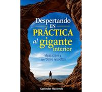 Despertando EN PRÁCTICA al gigante interior: Ideas clave y ejercicios resueltos (Aprender Haciendo)