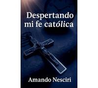 Despertando mi Fe Católica