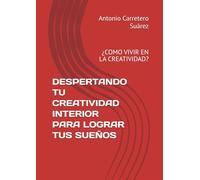 DESPERTANDO TU CREATIVIDAD INTERIOR PARA LOGRAR TUS SUEÑOS: ¿COMO VIVIR EN LA CREATIVIDAD?