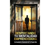 DESPERTANDO TU MENTALIDAD EMPRENDEDORA: De Empleado a Empresario de Tu Propia Vida