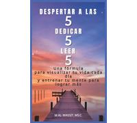 DESPERTAR A LAS 5, DEDICAR 5, LEER 5: Aprovecha al máximo tus mañanas, mejora tu productividad y mejora tu vida día tras día