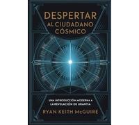 Despertar al Ciudadano Cósmico: Una Introducción Moderna a la Revelación de Urantia (La Serie del Libro de Urantia)