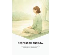 Despertar autista: vivir el autismo en la adultez: Redescubrir quién soy más allá del diagnóstico, el masking y las etiquetas