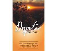 Despertar con Dios: 100 Versículos y oraciones para empezar el día en la presencia del Señor.