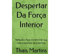 Despertar Da Força Interior: Reflexões Para transformar sua vida e alcançar seus sonhos.