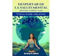 Despertar de la Salud Mental : Empodera tu Mente y Alma: Un plan para la fortaleza mental y el bienestar