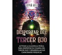 Despertar del tercer ojo: Activar la glándula pineal para despertar su chakra del tercer ojo y desarrollar sus capacidades psíquicas (Despertar Psíquico)