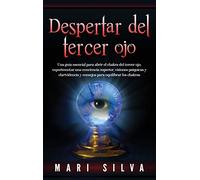 Despertar del tercer ojo: Una guía esencial para abrir el chakra del tercer ojo, experimentar una conciencia superior, visiones psíquicas y clarividencia y consejos para equilibrar los chakras