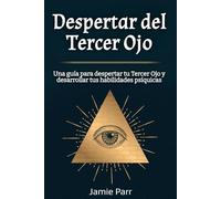 Despertar del Tercer Ojo: Una guía para despertar tu Tercer Ojo y desarrollar tus habilidades psíquicas