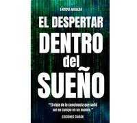 Despertar dentro del sueño: “El viaje de la conciencia que soñó ser un cuerpo en un mundo.” (Despertar de conciencia)