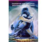 Despertar Dos Sentidos: Erotismo Tântrico Para Casais (ebook)