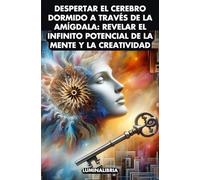 Despertar el cerebro dormido a través de la amígdala: revelar el infinito potencial de la mente y la creatividad