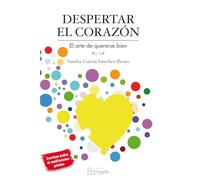 Despertar el corazón: El arte de quererse bien.