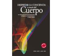 Despertar La Conciencia A Través Del Cuerpo: Un camino para fomentar la concentración, la relajación y el autoconocimiento en niños y adultos (Varia)