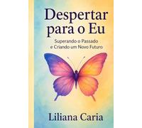 Despertar para o Eu: Superando o Passado e Criando um Novo Futuro