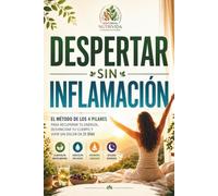 DESPERTAR SIN INFLAMACIÓN: El Método de 7 Días para Deshinchar tu Abdomen, Eliminar la Fatiga y Recuperar tu Energía, Guia que te ayudara a comer Sano